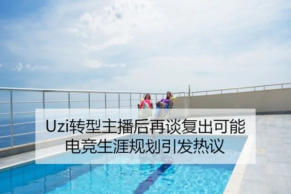 Uzi转型主播后再谈复出可能 电竞生涯规划引发热议